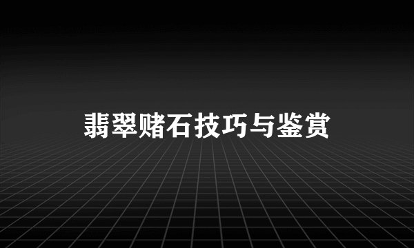 翡翠赌石技巧与鉴赏