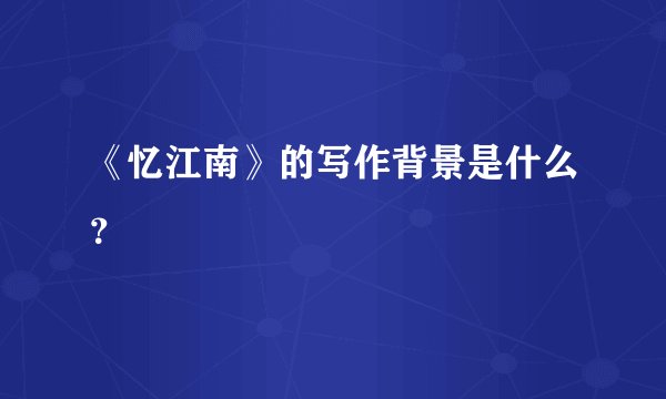 《忆江南》的写作背景是什么？