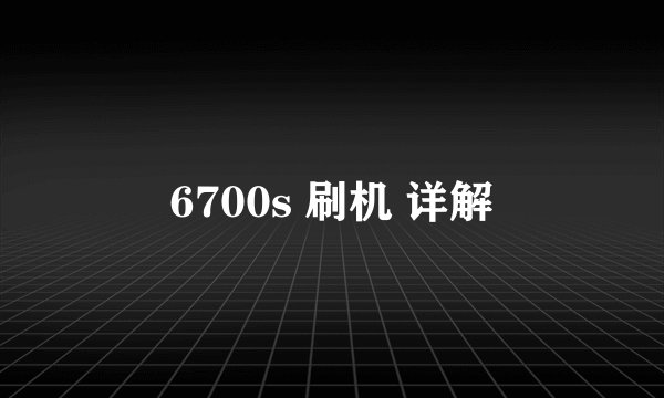 6700s 刷机 详解
