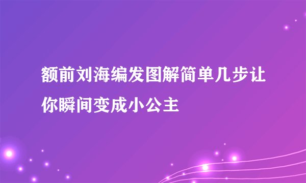 额前刘海编发图解简单几步让你瞬间变成小公主