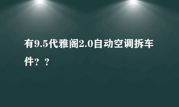 有9.5代雅阁2.0自动空调拆车件？？