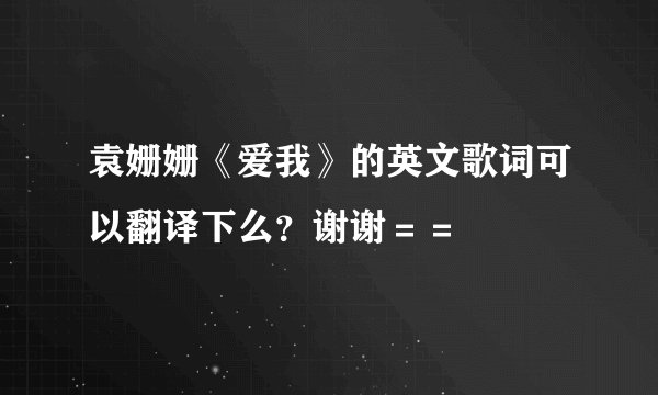 袁姗姗《爱我》的英文歌词可以翻译下么？谢谢＝＝