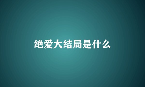 绝爱大结局是什么