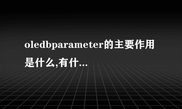 oledbparameter的主要作用是什么,有什么用?什么时候(情况)下我要用呢!