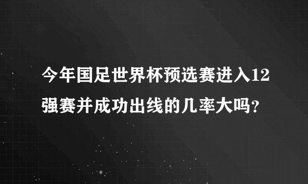 今年国足世界杯预选赛进入12强赛并成功出线的几率大吗？