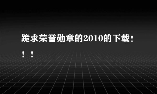 跪求荣誉勋章的2010的下载！！！