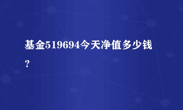 基金519694今天净值多少钱？