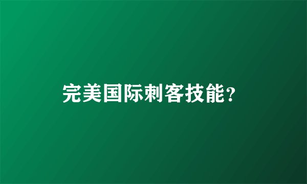 完美国际刺客技能？
