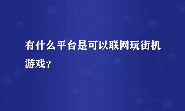 有什么平台是可以联网玩街机游戏？