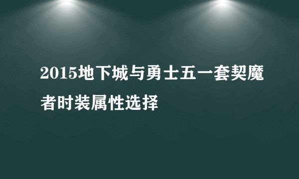 2015地下城与勇士五一套契魔者时装属性选择