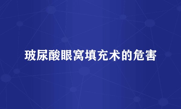 玻尿酸眼窝填充术的危害