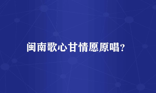 闽南歌心甘情愿原唱？