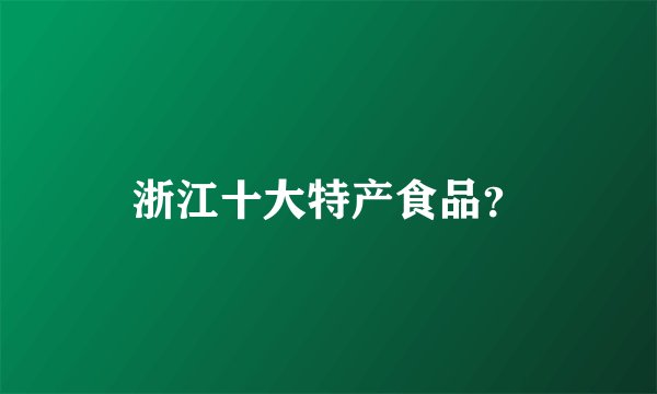 浙江十大特产食品？