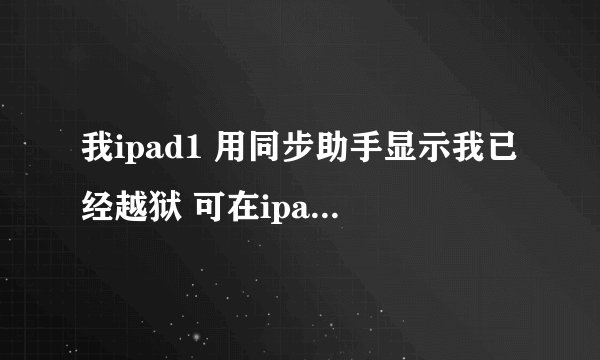 我ipad1 用同步助手显示我已经越狱 可在ipad上就是找不到cydia 这是为什么
