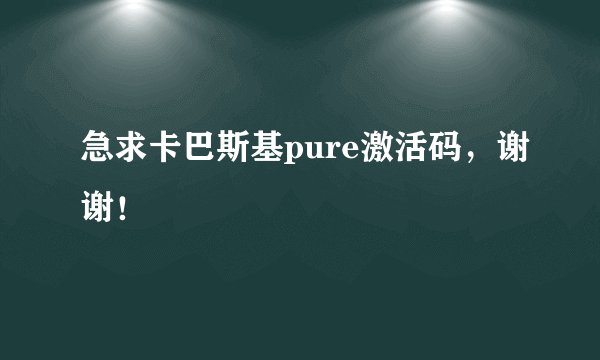 急求卡巴斯基pure激活码，谢谢！