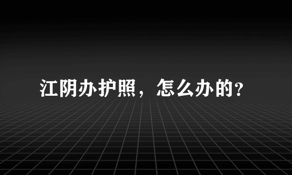 江阴办护照，怎么办的？