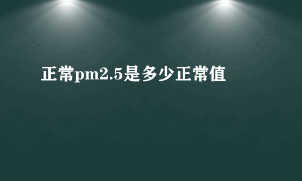 正常pm2.5是多少正常值