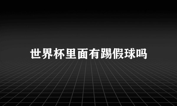 世界杯里面有踢假球吗