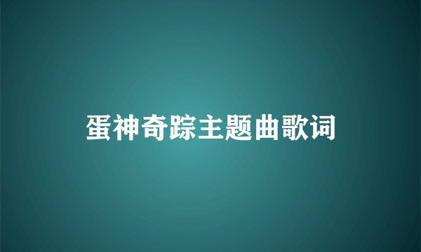 蛋神奇踪主题曲歌词