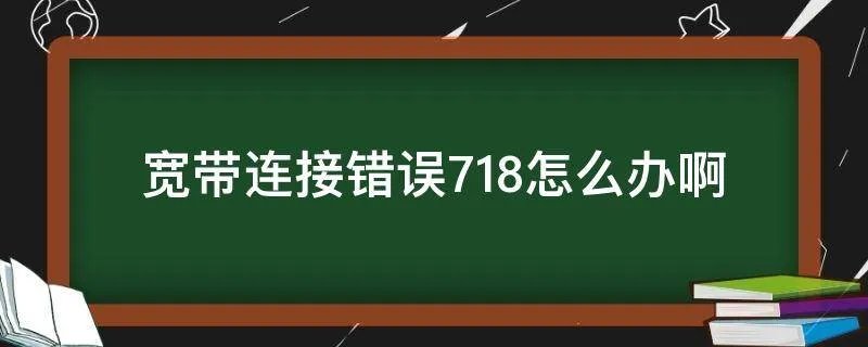 宽带连接错误718怎么办啊