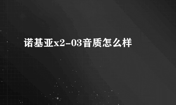 诺基亚x2-03音质怎么样