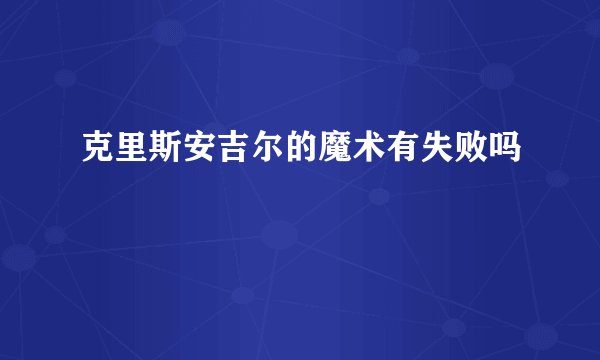 克里斯安吉尔的魔术有失败吗
