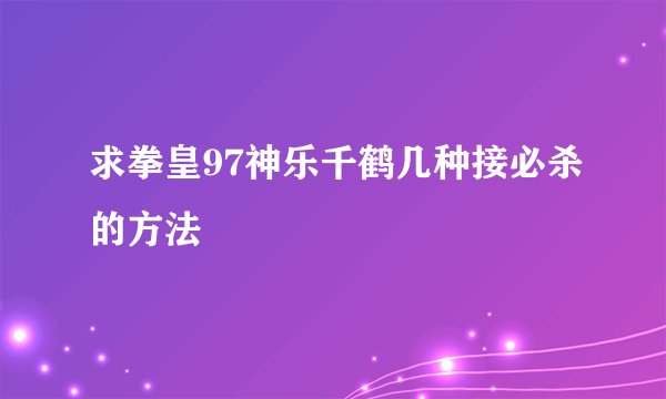求拳皇97神乐千鹤几种接必杀的方法