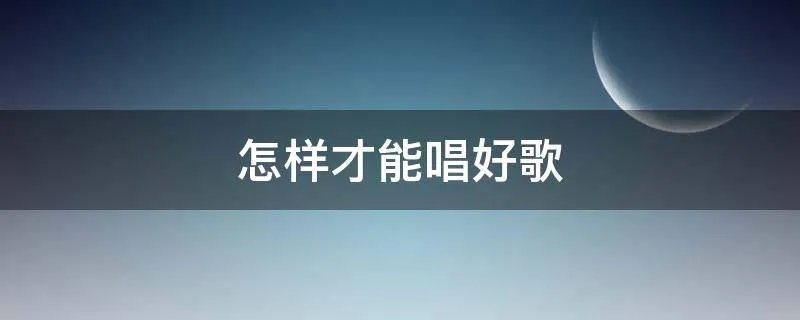 怎样才能唱好歌