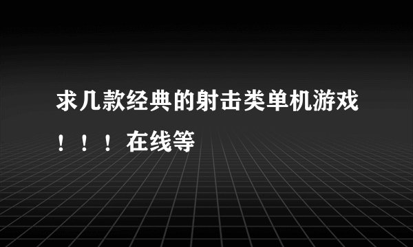 求几款经典的射击类单机游戏！！！在线等