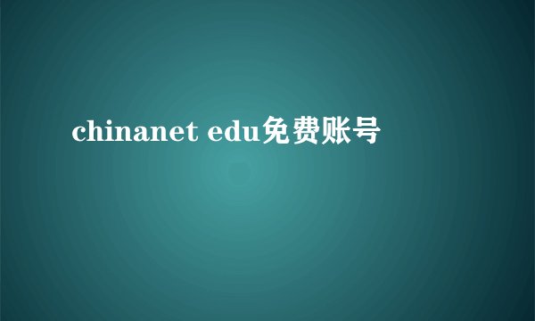 chinanet edu免费账号