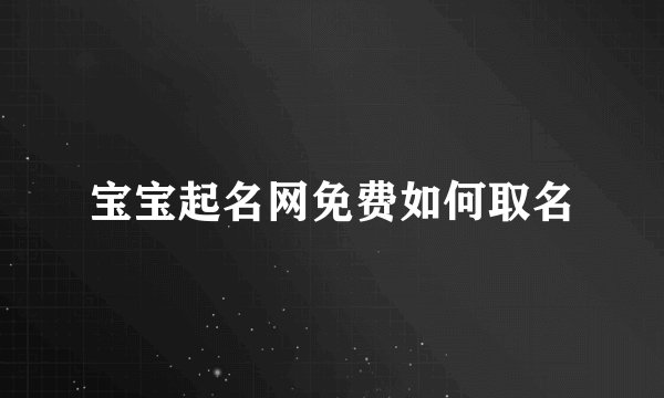 宝宝起名网免费如何取名