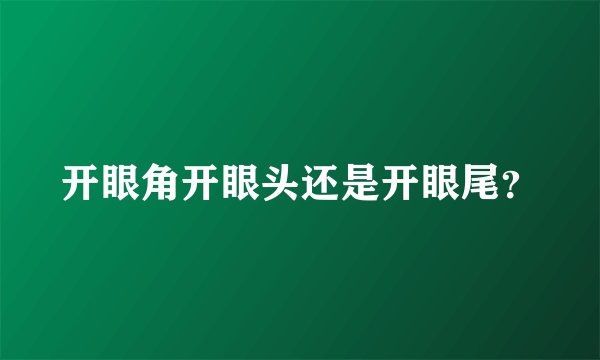 开眼角开眼头还是开眼尾？