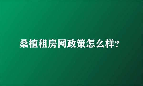 桑植租房网政策怎么样？