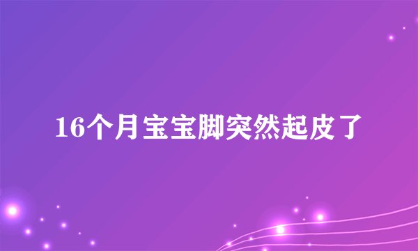 16个月宝宝脚突然起皮了