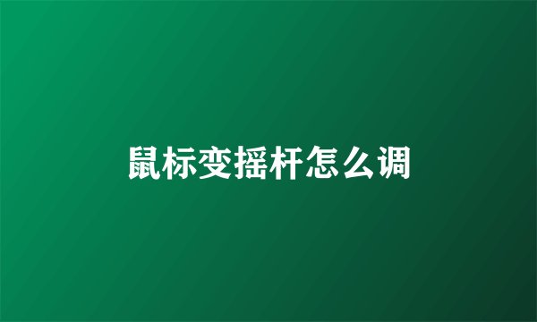 鼠标变摇杆怎么调