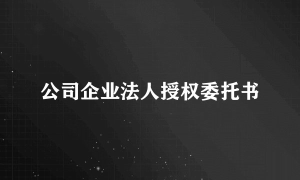 公司企业法人授权委托书