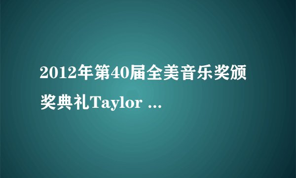 2012年第40届全美音乐奖颁奖典礼Taylor Swift 上台领奖时放的背景音乐是什么