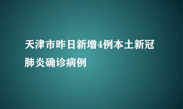 天津市昨日新增4例本土新冠肺炎确诊病例