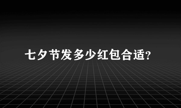 七夕节发多少红包合适？