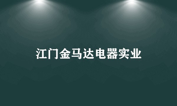 江门金马达电器实业