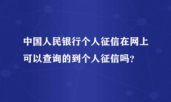 中国人民银行个人征信在网上可以查询的到个人征信吗？