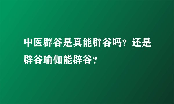 中医辟谷是真能辟谷吗？还是辟谷瑜伽能辟谷？