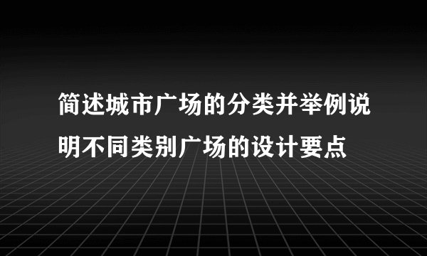 简述城市广场的分类并举例说明不同类别广场的设计要点