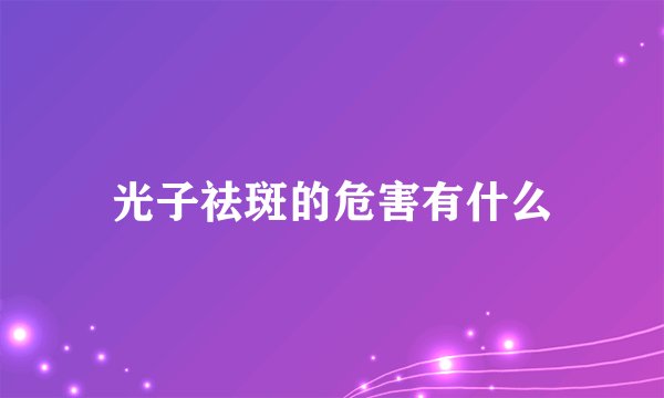 光子祛斑的危害有什么