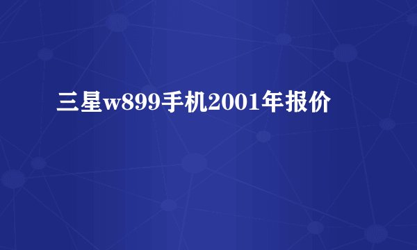 三星w899手机2001年报价