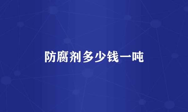 防腐剂多少钱一吨