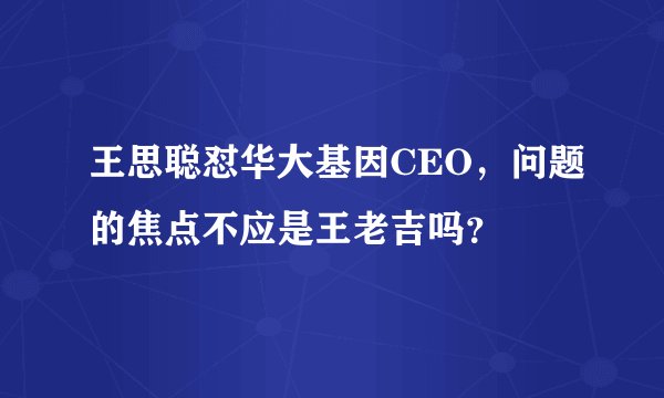 王思聪怼华大基因CEO，问题的焦点不应是王老吉吗？