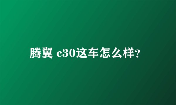 腾翼 c30这车怎么样？