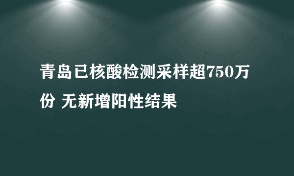 青岛已核酸检测采样超750万份 无新增阳性结果