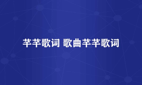 芊芊歌词 歌曲芊芊歌词